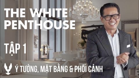 TẬP 1: The White Penthouse. Công trình mới cho khách hàng cũ!