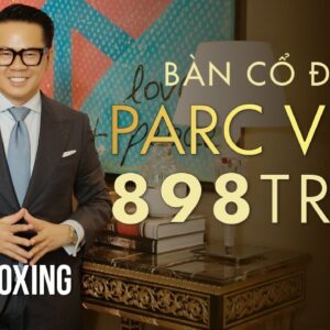[UNBOXING] Bàn siêu cổ điển Parc Villa gần 1 tỷ!