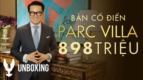 [UNBOXING] Bàn siêu cổ điển Parc Villa gần 1 tỷ!